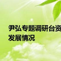 尹弘专题调研台资企业发展情况