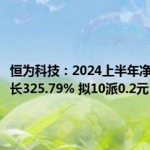 恒为科技:2024上半年净利润增长325.79% 拟10派0.2元