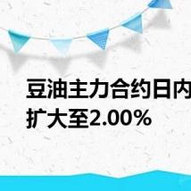 豆油主力合约日内涨幅扩大至2.00%