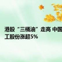 港股“三桶油”走高 中国石油化工股份涨超5%