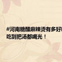#河南糖醋麻辣烫有多好吃# 好吃到把汤都喝光！
