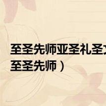 至圣先师亚圣礼圣文圣（至圣先师）