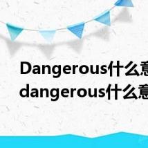 Dangerous什么意思(dangerous什么意思)