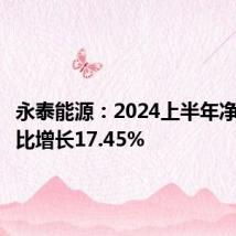 永泰能源:2024上半年净利润同比增长17.45%