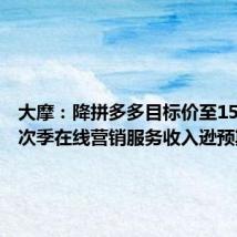 大摩:降拼多多目标价至150美元 次季在线营销服务收入逊预期