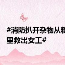 #消防扒开杂物从粉碎机里救出女工#