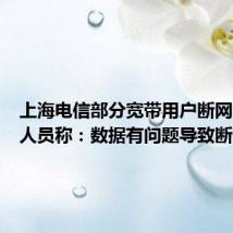 上海电信部分宽带用户断网，受理人员称：数据有问题导致断网