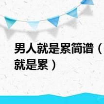 男人就是累简谱（男人就是累）