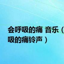 会呼吸的痛 音乐(会呼吸的痛铃声)