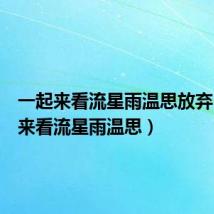 一起来看流星雨温思放弃(一起来看流星雨温思)