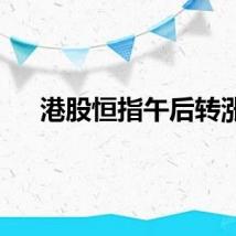 港股恒指午后转涨