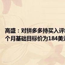 高盛:对拼多多持买入评级,12个月基础目标价为184美元