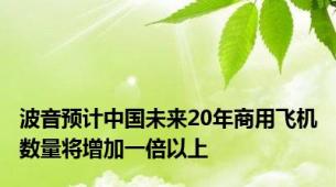 波音预计中国未来20年商用飞机数量将增加一倍以上