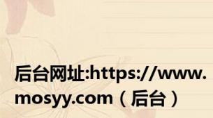 后台网址:https://www.mosyy.com（后台）