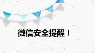 微信安全提醒！