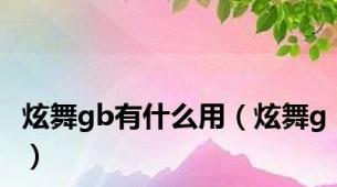 炫舞gb有什么用（炫舞g）