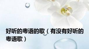 好听的粤语的歌（有没有好听的粤语歌）