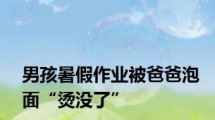 男孩暑假作业被爸爸泡面“烫没了”
