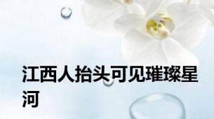 江西人抬头可见璀璨星河