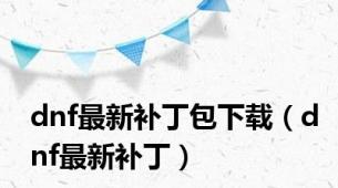 dnf最新补丁包下载（dnf最新补丁）