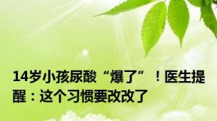 14岁小孩尿酸“爆了”！医生提醒：这个习惯要改改了