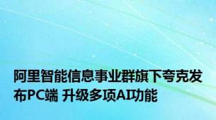 阿里智能信息事业群旗下夸克发布PC端 升级多项AI功能