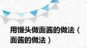 用馒头做面酱的做法（面酱的做法）
