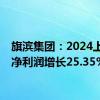 旗滨集团：2024上半年净利润增长25.35%