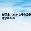 新巨丰：2024上半年净利润同比增长8.64%