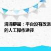 滴滴辟谣：平台没有改派预约单的人工操作途径
