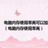 电脑内存使用率高可以加内存嘛（电脑内存使用率高）