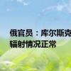俄官员：库尔斯克州核辐射情况正常