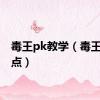 毒王pk教学（毒王pk加点）