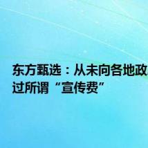 东方甄选:从未向各地政府收取过所谓“宣传费”
