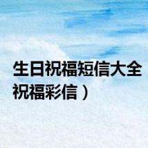 生日祝福短信大全（生日祝福彩信）