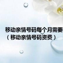 移动亲情号码每个月需要多少钱（移动亲情号码资费）