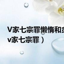 V家七宗罪懒惰和贪婪(v家七宗罪)