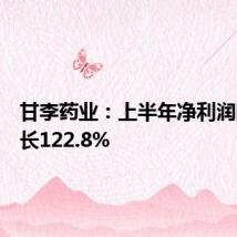 甘李药业:上半年净利润同比增长122.8%