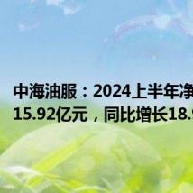 中海油服:2024上半年净利润为15.92亿元,同比增长18.9%