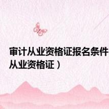 审计从业资格证报名条件(审计从业资格证)