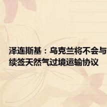 泽连斯基：乌克兰将不会与俄罗斯续签天然气过境运输协议