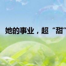 她的事业，超“甜”！