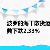 波罗的海干散货运价指数下跌2.33%