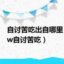 自讨苦吃出自哪里(wow自讨苦吃)