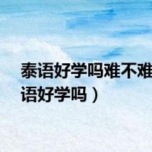 泰语好学吗难不难（泰语好学吗）