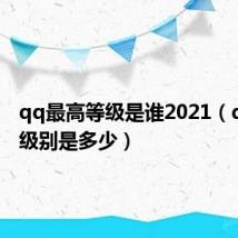 qq最高等级是谁2021(qq最高级别是多少)