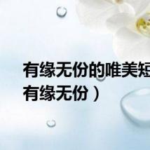 有缘无份的唯美短句（有缘无份）