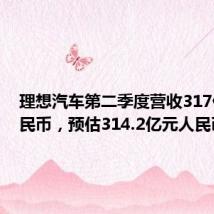理想汽车第二季度营收317亿元人民币,预估314.2亿元人民币