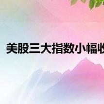 美股三大指数小幅收涨