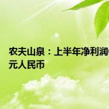 农夫山泉:上半年净利润62.4亿元人民币